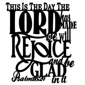 This is the Day the Lord has Made Psalm 118:24