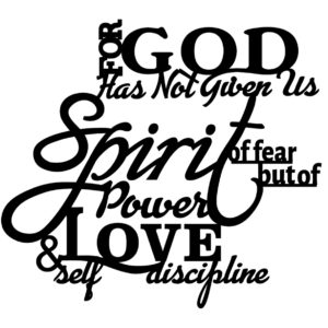 For God has not Given us the Spirit of Fear....